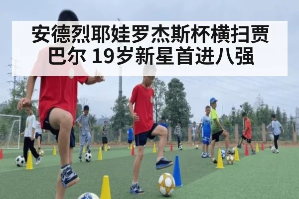 安德烈耶娃罗杰斯杯横扫贾巴尔 19岁新星首进八强