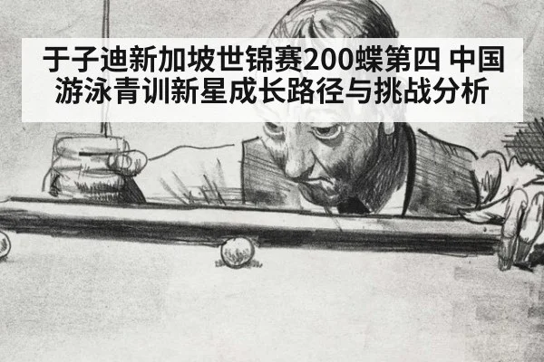 于子迪新加坡世锦赛200蝶第四 中国游泳青训新星成长路径与挑战分析